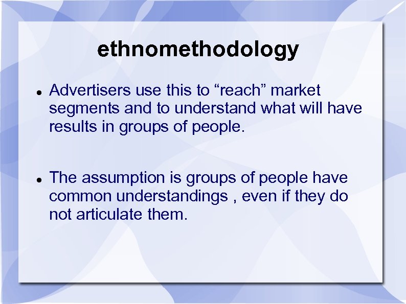 ethnomethodology Advertisers use this to “reach” market segments and to understand what will have