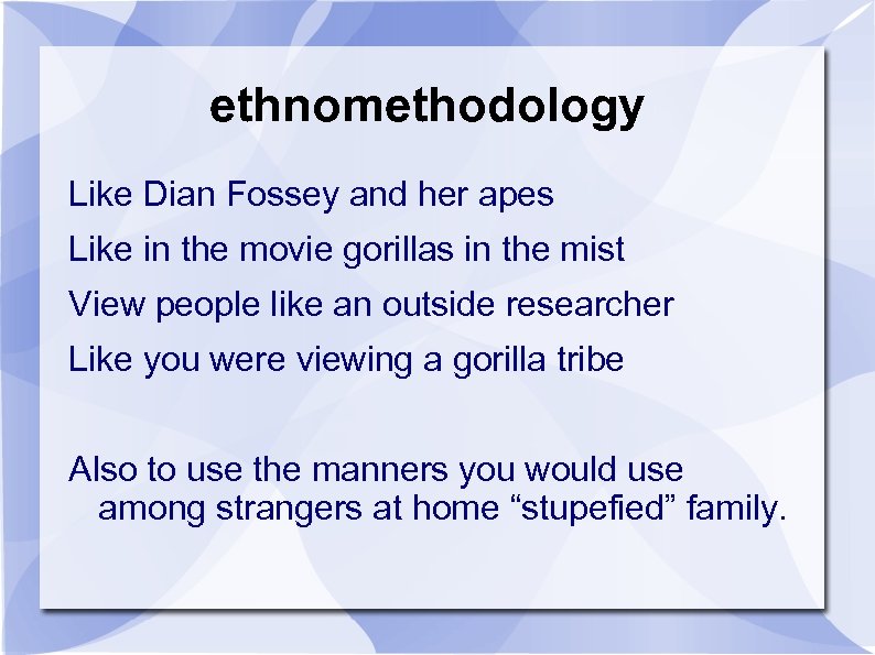 ethnomethodology Like Dian Fossey and her apes Like in the movie gorillas in the