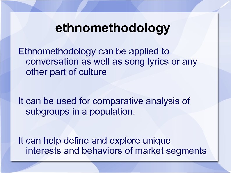 ethnomethodology Ethnomethodology can be applied to conversation as well as song lyrics or any