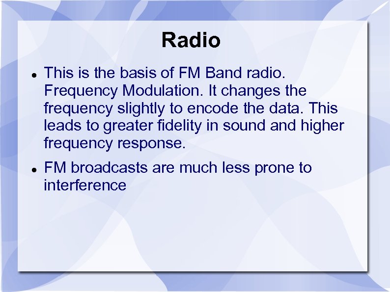 Radio This is the basis of FM Band radio. Frequency Modulation. It changes the