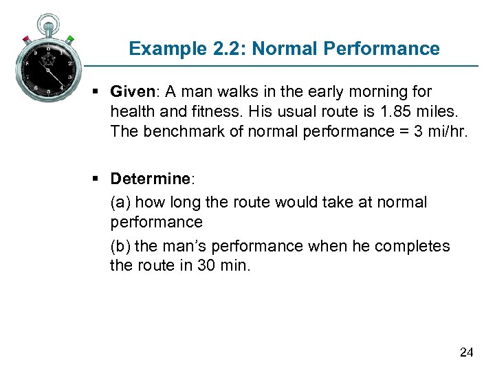 Example 2. 2: Normal Performance § Given: A man walks in the early morning