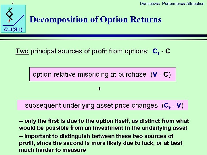 2 Derivatives Performance Attribution u Decomposition of Option Returns d C=f(S, t) Two principal