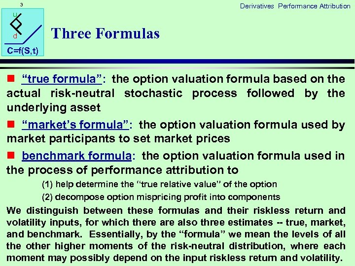 3 Derivatives Performance Attribution u d Three Formulas C=f(S, t) n “true formula”: the