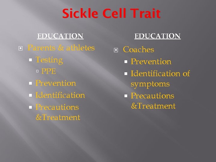 Sickle Cell Trait EDUCATION Parents & athletes Testing PPE Prevention Identification Precautions &Treatment EDUCATION