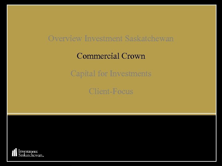 Overview Investment Saskatchewan Commercial Crown Capital for Investments Client-Focus 