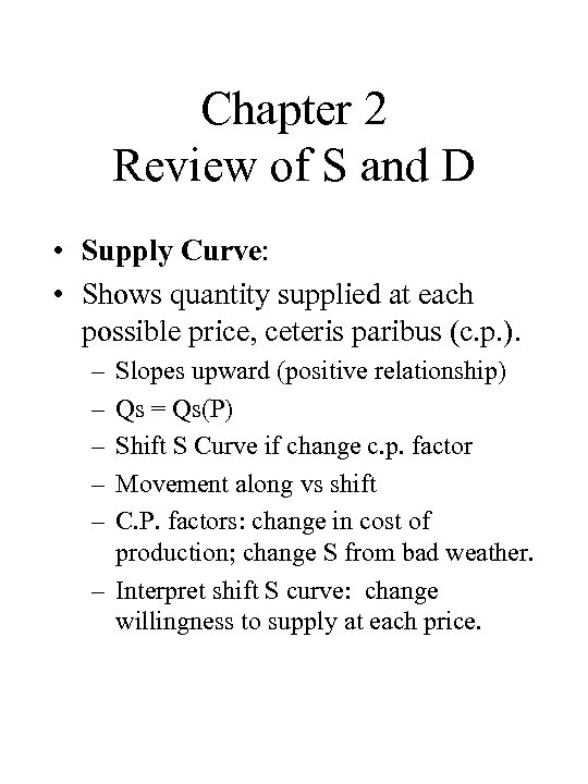 Chapter 2 Review of S and D • Supply Curve: • Shows quantity supplied