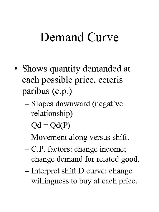 Demand Curve • Shows quantity demanded at each possible price, ceteris paribus (c. p.