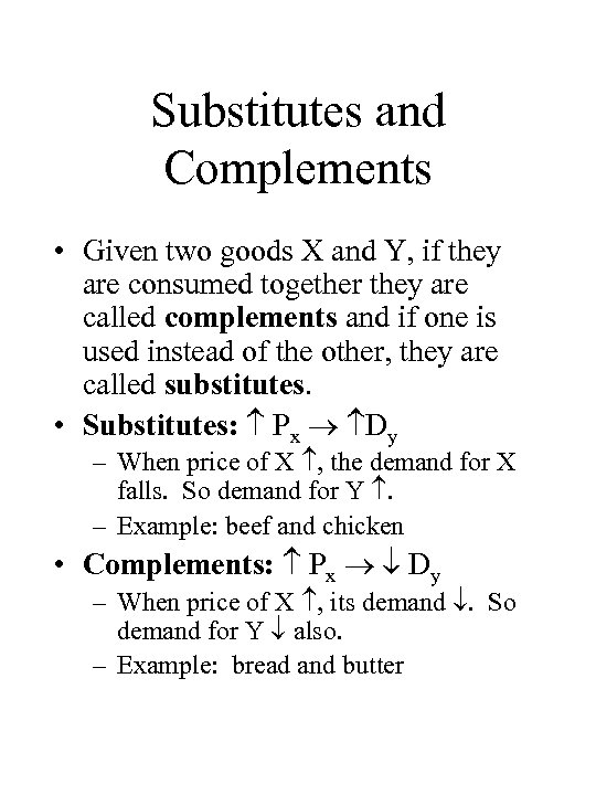 Substitutes and Complements • Given two goods X and Y, if they are consumed