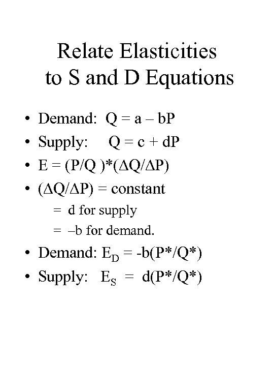 Relate Elasticities to S and D Equations • • Demand: Q = a –