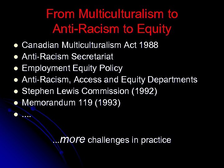 From Multiculturalism to Anti-Racism to Equity l l l l Canadian Multiculturalism Act 1988