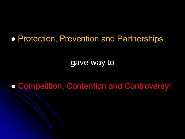 l Protection, Prevention and Partnerships gave way to l Competition, Contention and Controversy! 