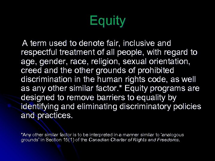 Equity A term used to denote fair, inclusive and respectful treatment of all people,