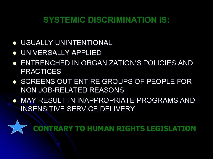 SYSTEMIC DISCRIMINATION IS: l l l USUALLY UNINTENTIONAL UNIVERSALLY APPLIED ENTRENCHED IN ORGANIZATION’S POLICIES