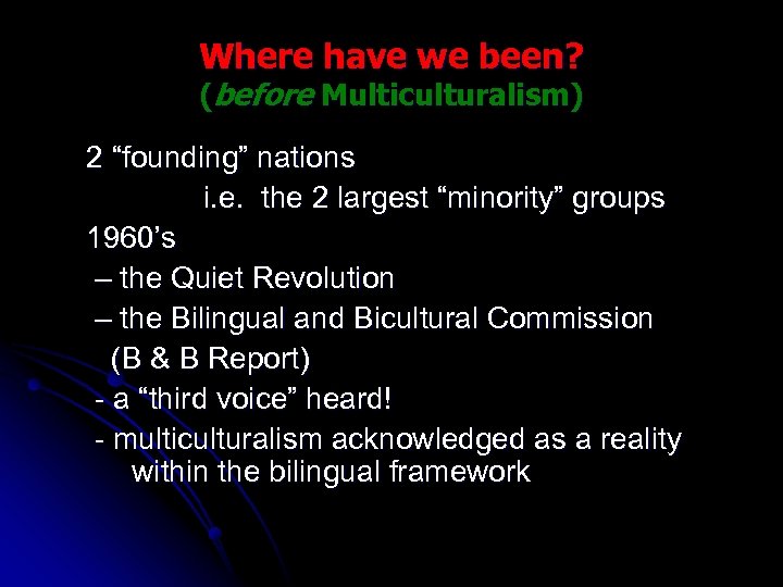 Where have we been? (before Multiculturalism) 2 “founding” nations i. e. the 2 largest