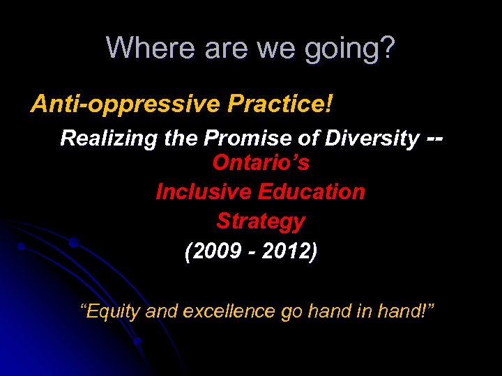 Where are we going? Anti-oppressive Practice! Realizing the Promise of Diversity -Ontario’s Inclusive Education