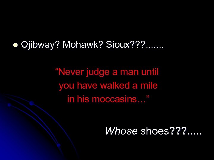 l Ojibway? Mohawk? Sioux? ? ? . . . . “Never judge a man