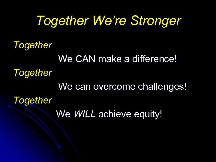 Together We’re Stronger Together We CAN make a difference! Together We can overcome challenges!