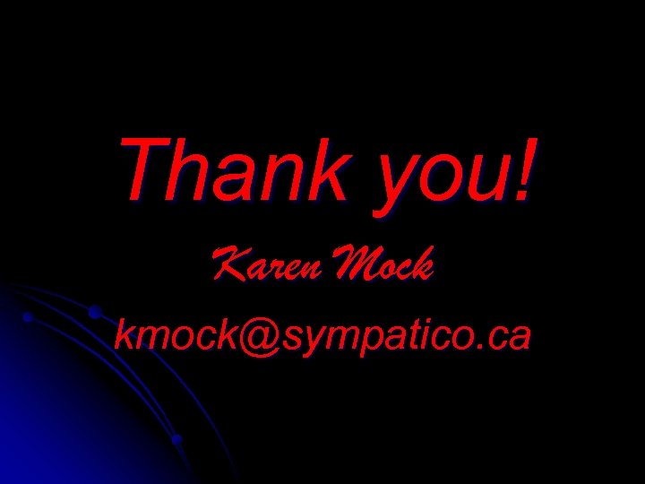 Thank you! Karen Mock kmock@sympatico. ca 