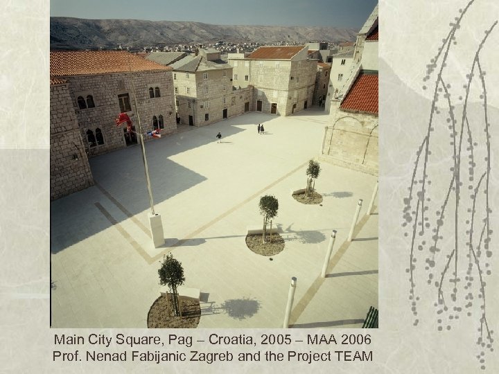 Main City Square, Pag – Croatia, 2005 – MAA 2006 Prof. Nenad Fabijanic Zagreb