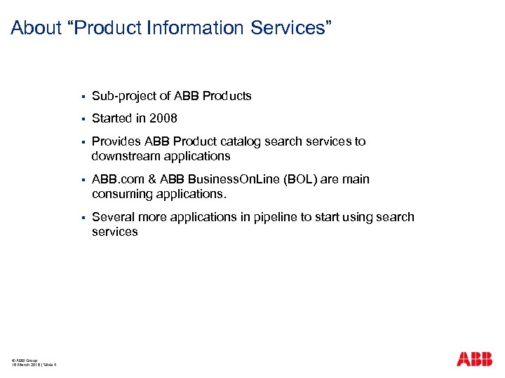 About “Product Information Services” § § Started in 2008 § Provides ABB Product catalog