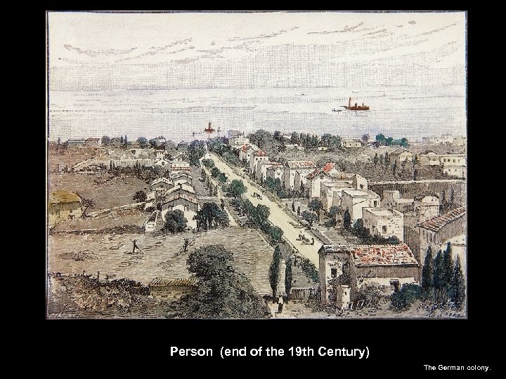 Person (end of the 19 th Century) The German colony. 