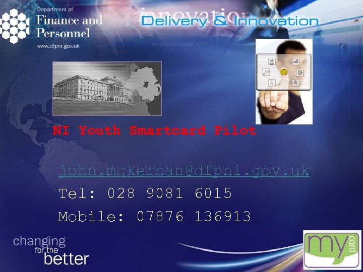 NI Youth Smartcard Pilot john. mckernan@dfpni. gov. uk Tel: 028 9081 6015 Mobile: 07876