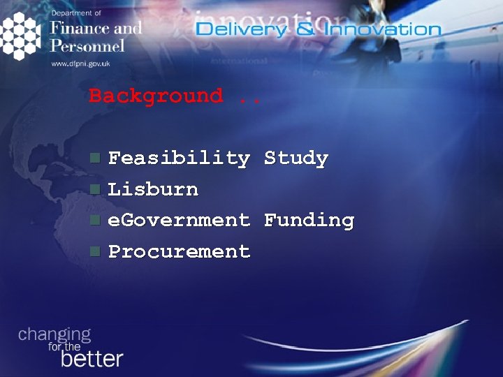 Background. . Feasibility Study n Lisburn n e. Government Funding n Procurement n Delivery