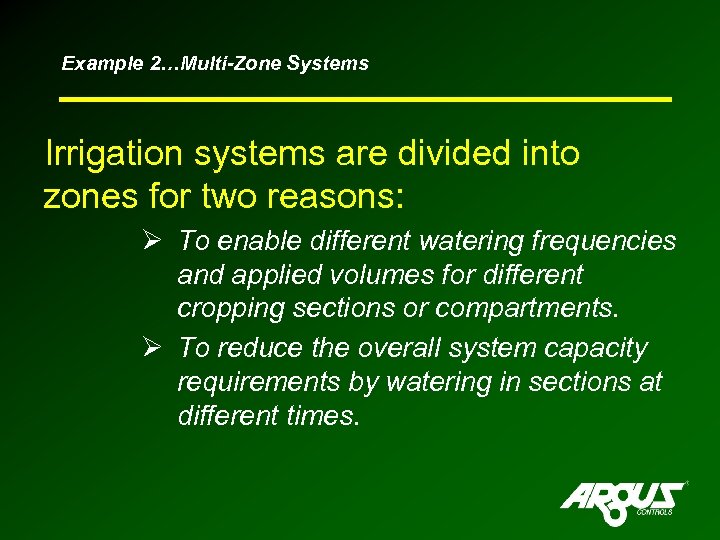 Example 2…Multi-Zone Systems Irrigation systems are divided into zones for two reasons: Ø To