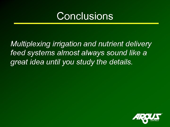 Conclusions Multiplexing irrigation and nutrient delivery feed systems almost always sound like a great