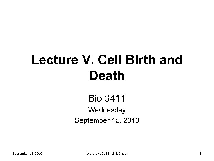 Lecture V. Cell Birth and Death Bio 3411 Wednesday September 15, 2010 Lecture V.