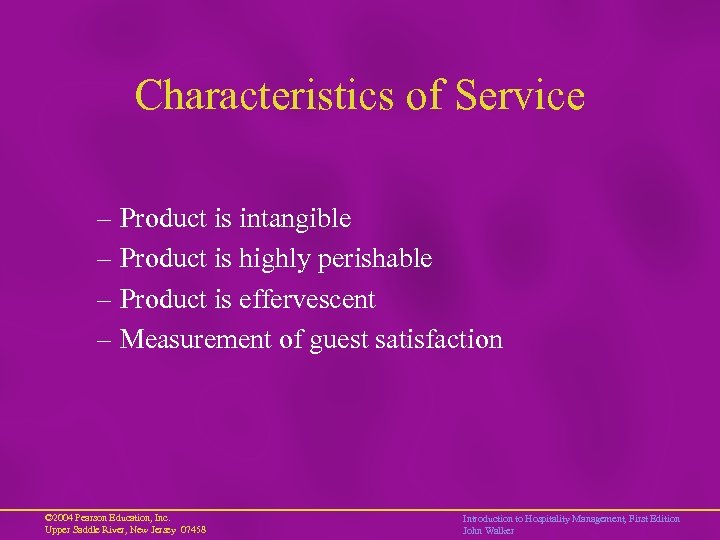 Characteristics of Service – Product is intangible – Product is highly perishable – Product