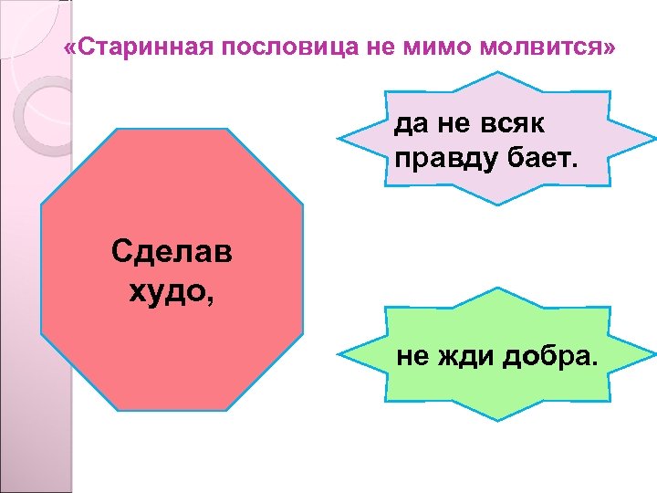  «Старинная пословица не мимо молвится» да не всяк правду бает. Сделав худо, не
