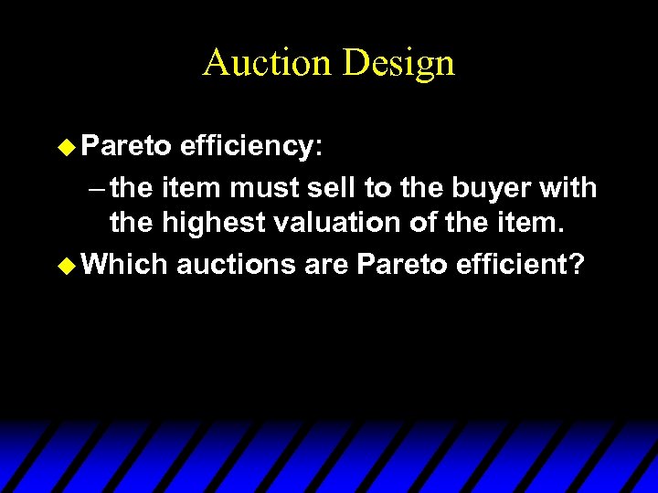 Auction Design u Pareto efficiency: – the item must sell to the buyer with