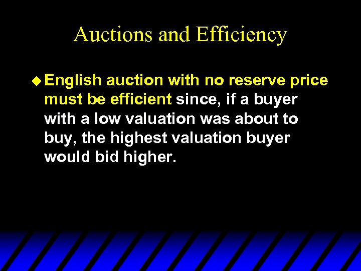 Auctions and Efficiency u English auction with no reserve price must be efficient since,