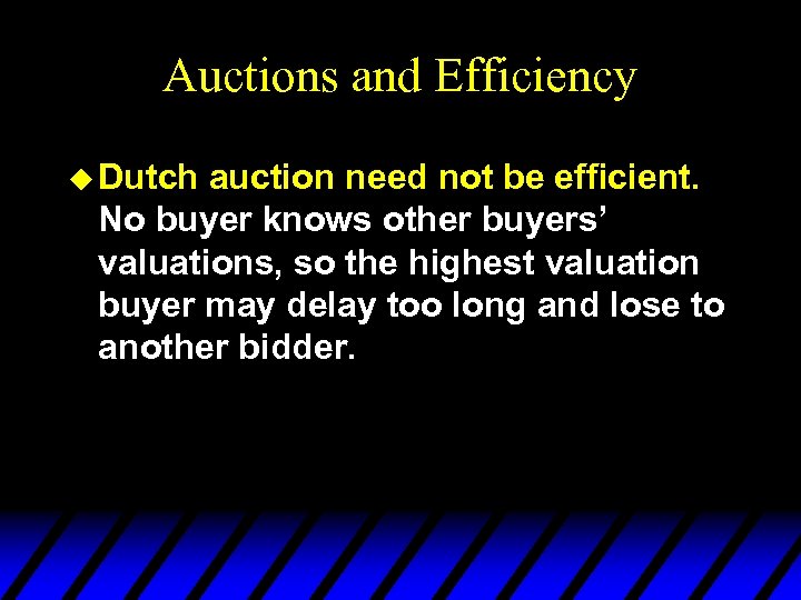 Auctions and Efficiency u Dutch auction need not be efficient. No buyer knows other