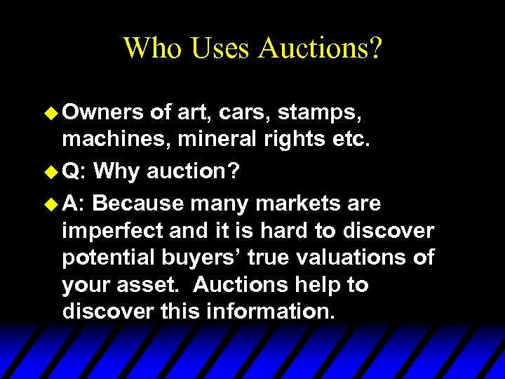Who Uses Auctions? u Owners of art, cars, stamps, machines, mineral rights etc. u