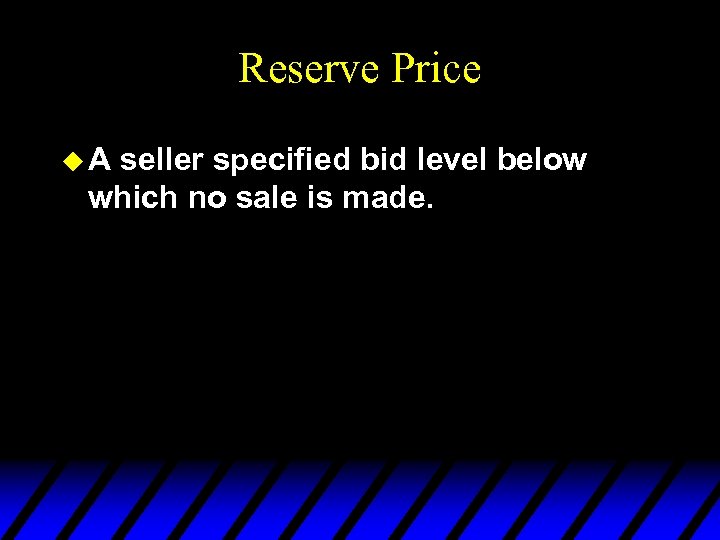 Reserve Price u. A seller specified bid level below which no sale is made.