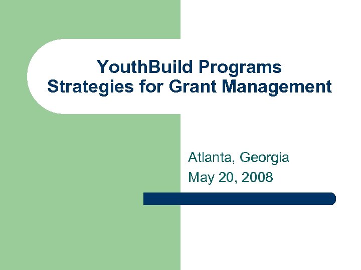 Youth. Build Programs Strategies for Grant Management Atlanta, Georgia May 20, 2008 