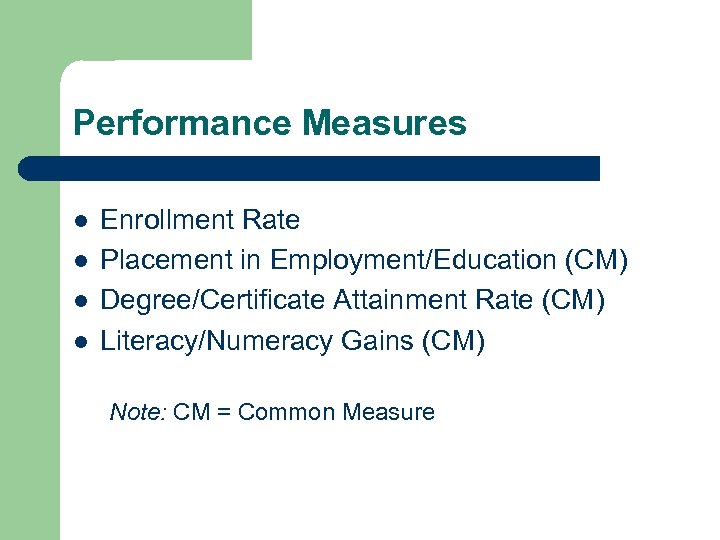 Performance Measures l l Enrollment Rate Placement in Employment/Education (CM) Degree/Certificate Attainment Rate (CM)