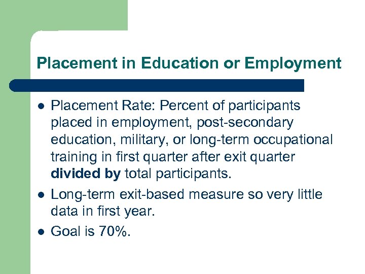 Placement in Education or Employment l l l Placement Rate: Percent of participants placed