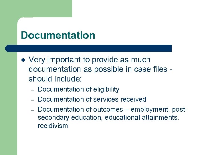 Documentation l Very important to provide as much documentation as possible in case files