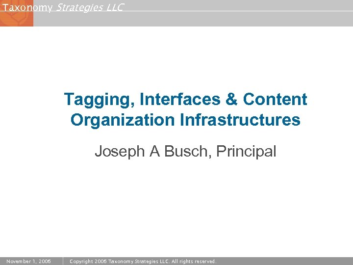 Taxonomy Strategies LLC Tagging, Interfaces & Content Organization Infrastructures Joseph A Busch, Principal November