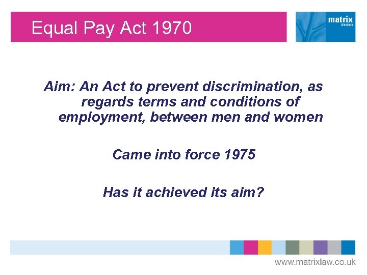 Equal Pay Act 1970 Aim: An Act to prevent discrimination, as regards terms and