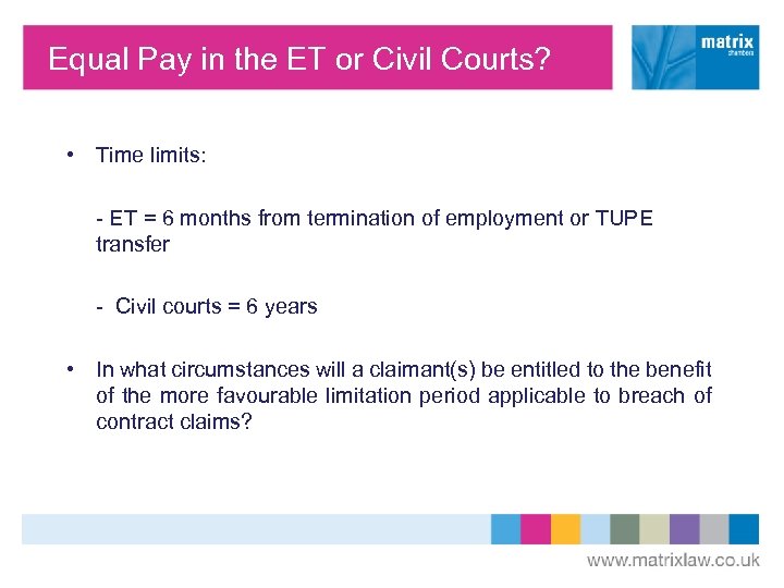 Equal Pay in the ET or Civil Courts? • Time limits: - ET =
