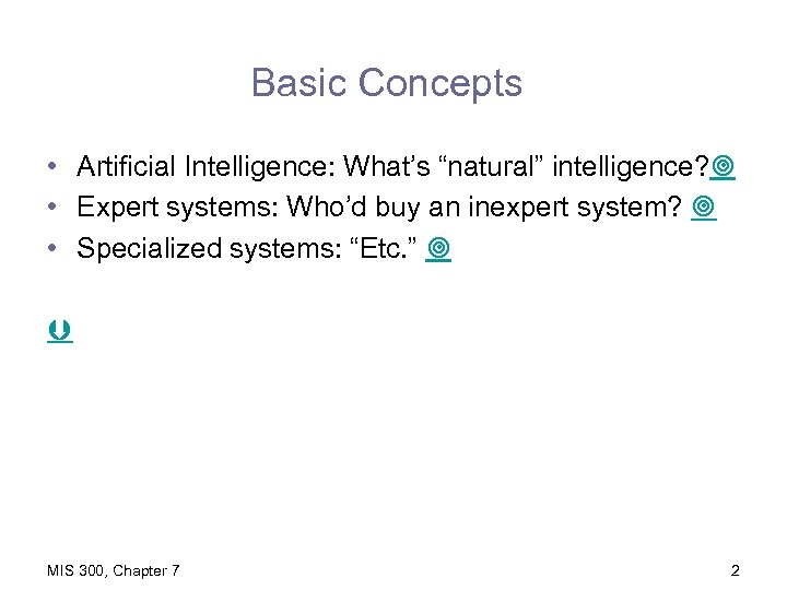 Basic Concepts • Artificial Intelligence: What’s “natural” intelligence? • Expert systems: Who’d buy an