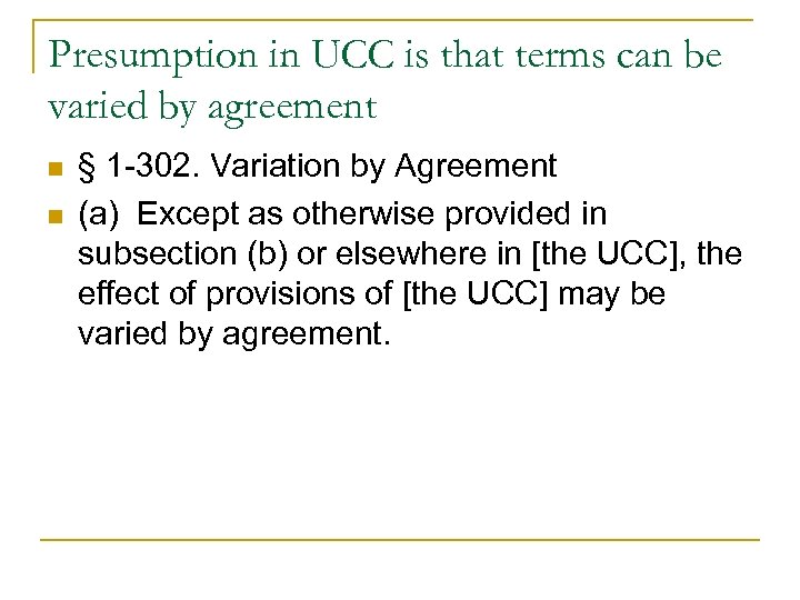 Presumption in UCC is that terms can be varied by agreement n n §