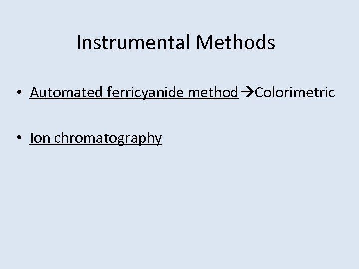 Instrumental Methods • Automated ferricyanide method Colorimetric • Ion chromatography 