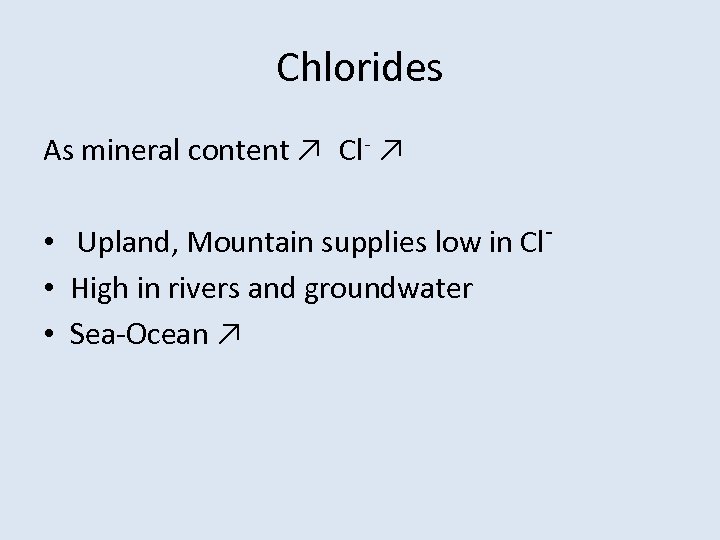 Chlorides As mineral content ↗ Cl- ↗ • Upland, Mountain supplies low in Cl