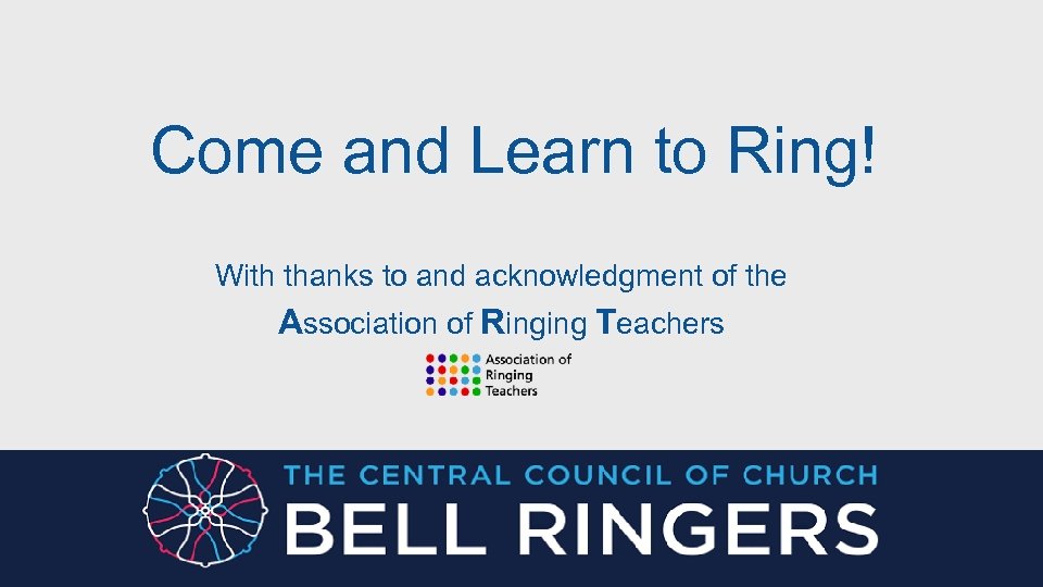 Come and Learn to Ring! With thanks to and acknowledgment of the Association of