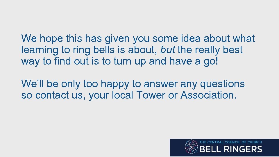 We hope this has given you some idea about what learning to ring bells